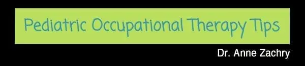 Pediatric Occupational Therapy Tips by Dr. Anne Zachry