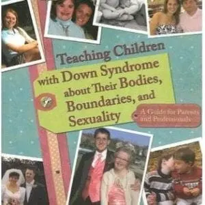Teaching Children with Down Syndrome about Their Bodies, Boundaries, and Sexuality (Topics in Down Syndrome)