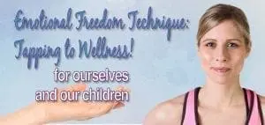 Emotional Freedom Technique: Tapping to Wellness for Ourselves and Our Children