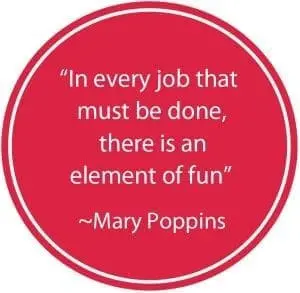 Mary Poppins quote: "In every job that must be done, there is an element of fun.