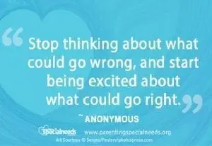 Stop thinking about what could go wrong, and start being excited about what could go right." - Anonymous