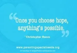 Once you choose hope, anything's possible." - Christopher Reeve