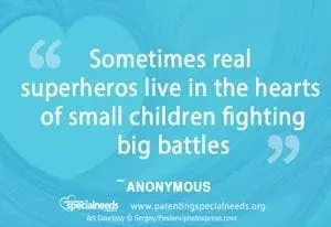 Quote: Sometimes real superheroes live in the hearts of small children fighting big battles - Anonymous