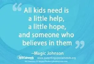 All kids need is a little help, a little hope, and someone who believes in them" - Magic Johnson
