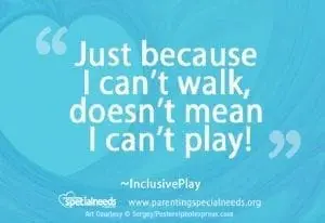 Just because I can't walk, doesn't mean I can't play!