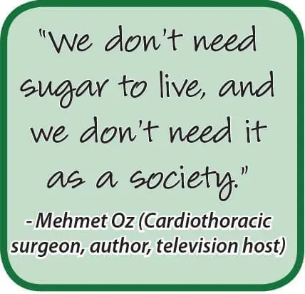 We don't need sugar to live, and we don't need it as a society." - Mehmet Oz