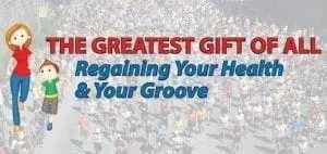 The Greatest Gift Of All Regaining Your Health & Your Groove