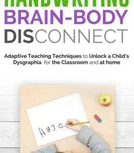 Handwriting Brain Body Disconnect: Adaptive Teaching Techniques to Unlock a Child's Dysgraphia for the Classroom and at Home