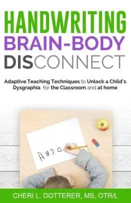 Handwriting Brain Body Disconnect: Adaptive Teaching Techniques to Unlock a Child's Dysgraphia for the Classroom and at Home
