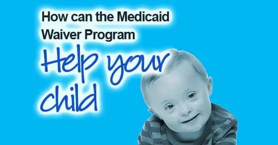 Medicaid Waiver Program helps your child
