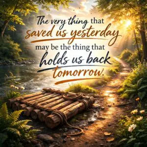 A raft sits on a path next to a river with the quote "The very thing that saved us yesterday may be the thing that holds us back tomorrow.