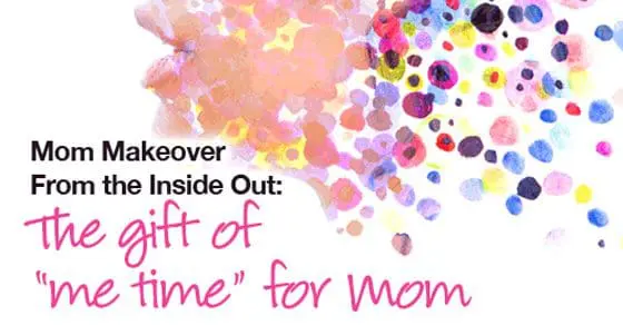 Mom Makeover From the Inside Out: The gift of "me time" for mom