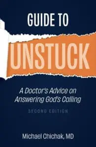 Guide to Unstuck: A Doctor's Advice on Answering God's Calling by Michael Chichak, MD