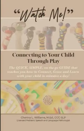 Book cover for "Watch Me! Connecting to Your Child Through Play" by Cherina L. Williams, M.S., CCC-SLP.