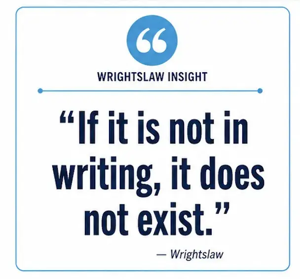 If it is not in writing, it does not exist Wrightslaw