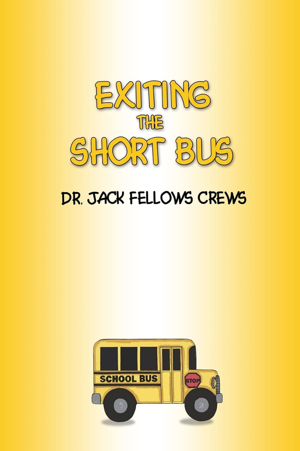 Book cover for "Exiting the Short Bus" by Dr. Jack Fellows Crews.