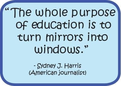 The whole purpose of education is to turn mirrors into windows." - Sydney J. Harris