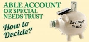Piggy bank with money and text "ABLE ACCOUNT OR SPECIAL NEEDS TRUST How to Decide?