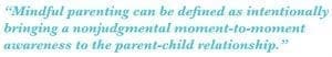 Text quote defining mindful parenting as intentionally bringing nonjudgmental awareness to the parent-child relationship.