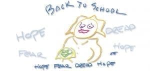 Drawing of a person with "BACK TO SCHOOL" above and "HOPE FEAR DREAD HOPE" surrounding them.