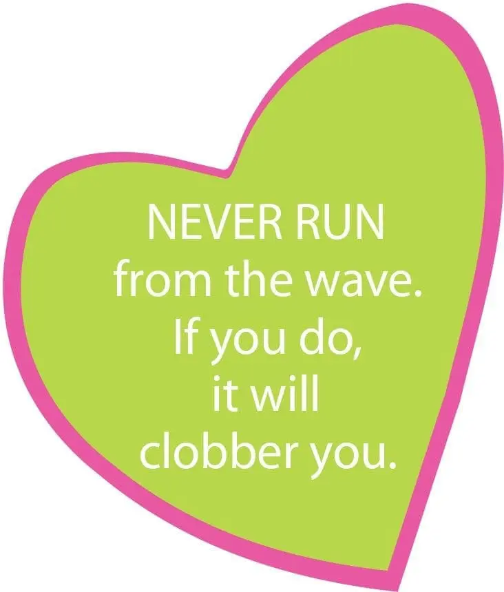 Green heart with pink border and text "NEVER RUN from the wave. If you do, it will clobber you.