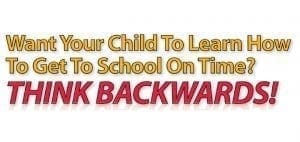 Want your child to learn how to get to school on time? Think backwards!