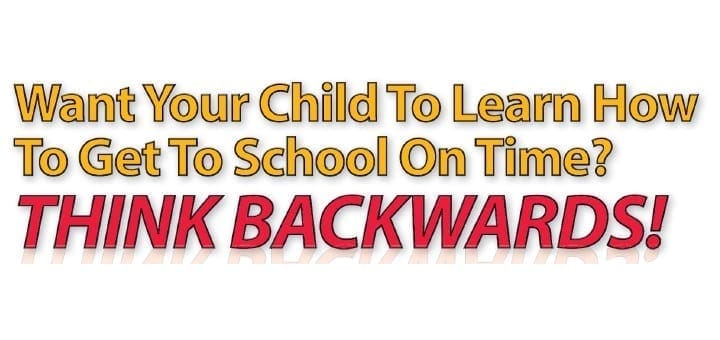 Want your child to learn how to get to school on time? Think backwards!