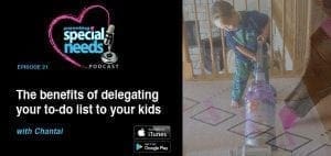 Parenting Special Needs Podcast Ep 21: The benefits of delegating your to-do list to your kids