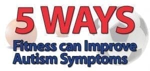 5 Ways Fitness can Improve Autism Symptoms