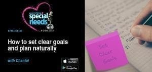 Parenting Special Needs Podcast Ep 30: How to set clear goals and plan naturally