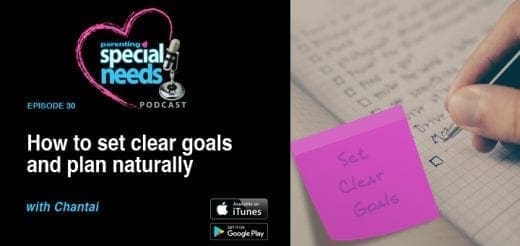 Parenting Special Needs Podcast Ep 30: How to set clear goals and plan naturally