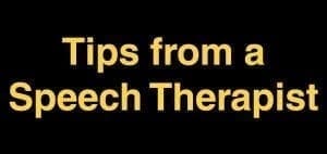 Tips from a Speech Therapist