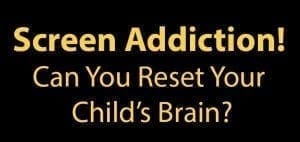 Screen Addiction! Can You Reset Your Child's Brain?