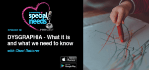 Parenting Special Needs Podcast Episode 38 about Dysgraphia
