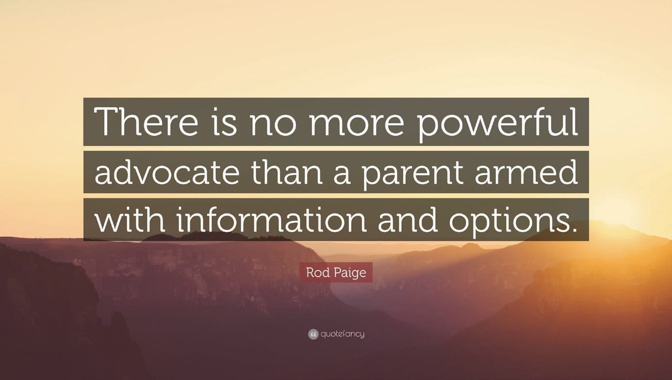 There is no more powerful advocate than a parent armed with information and options. - Rod Paige