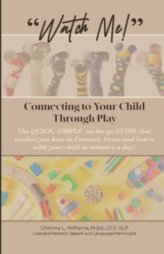 Book cover for "Watch Me! Connecting to Your Child Through Play" by Cherina L. Williams, M.S., CCC-SLP.