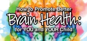 How to Promote Better Brain Health: for YOU and YOUR Child