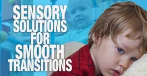 Sensory Solutions for Smooth Transitions text over a child's face.
