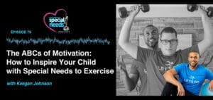 The ABCs of Motivation: How to Inspire Your Child with Special Needs to Exercise Podcast