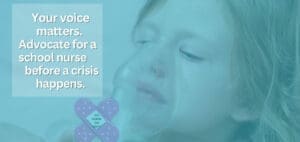 Text overlayed on a child's face reads "Your voice matters. Advocate for a school nurse before a crisis happens.